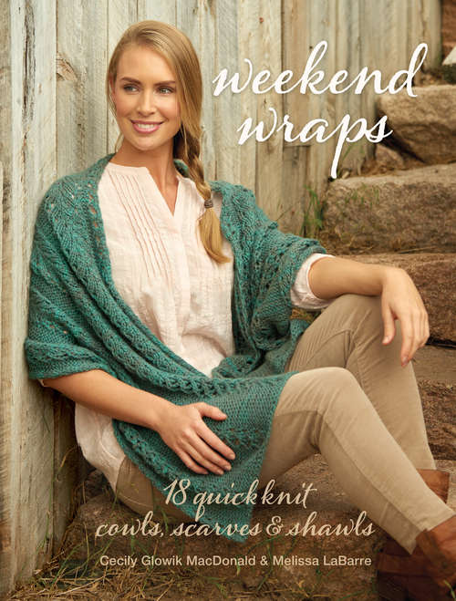 Book cover of Weekend Wraps: 18 Quick Knit Cowls, Scarves & Shawls