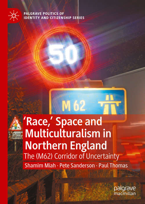 'Race,’ Space and Multiculturalism in Northern England: The (M62) Corridor of Uncertainty (Palgrave Politics of Identity and Citizenship Series)
