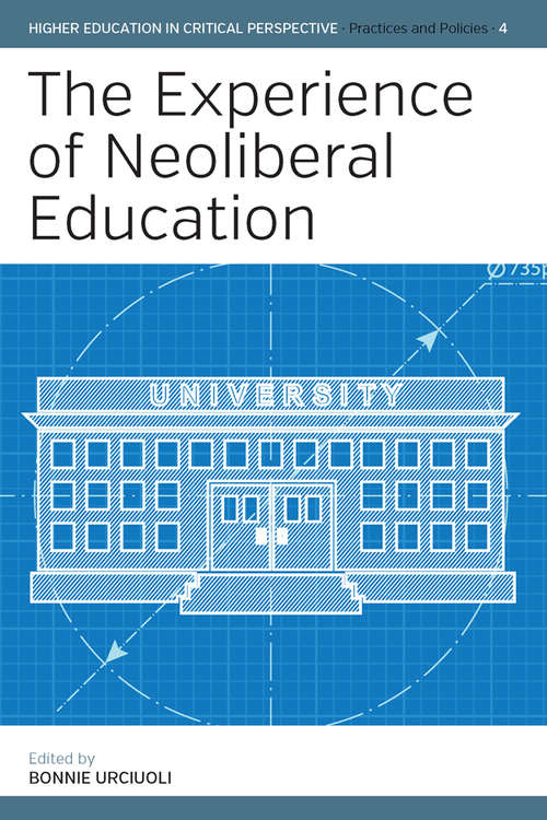 Book cover of The Experience of Neoliberal Education (Higher Education in Critical Perspective: Practices and Policies #4)