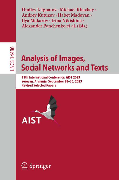 Book cover of Analysis of Images, Social Networks and Texts: 11th International Conference, AIST 2023, Yerevan, Armenia, September 28–30, 2023, Revised Selected Papers (2024) (Lecture Notes in Computer Science #14486)