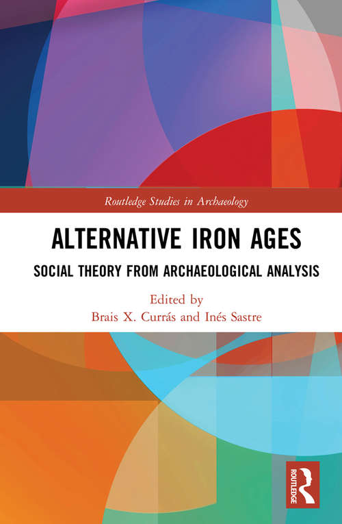 Alternative Iron Ages: Social Theory from Archaeological Analysis (Routledge Studies in Archaeology)