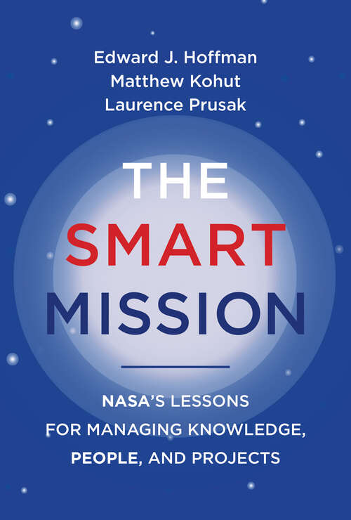 The Smart Mission: NASA’s Lessons for Managing Knowledge, People, and Projects