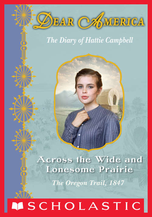 Book cover of Across the Wide and Lonesome Prairie: The Oregon Trail Diary Of Hattie Campbell (Dear America)