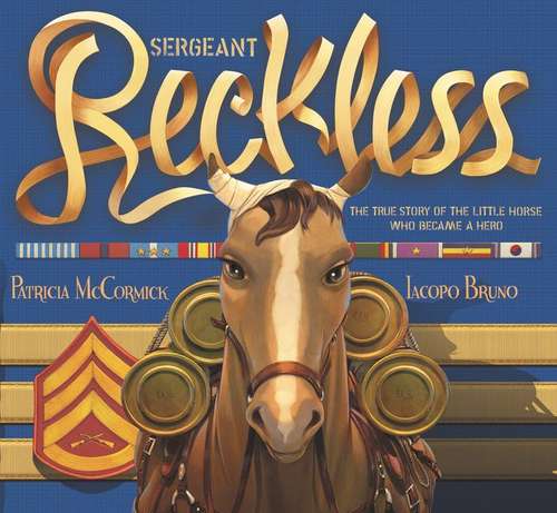 Book cover of Sergeant Reckless: The True Story of the Little Horse Who Became a Hero