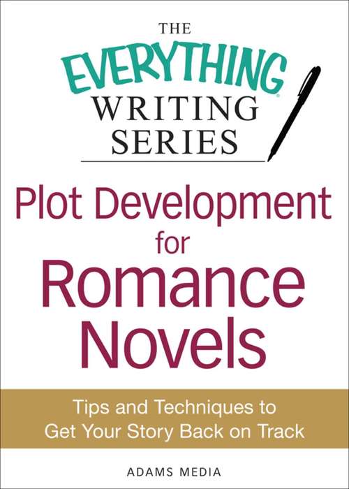 Book cover of Plot Development for Romance Novels: Tips and Techniques to Get Your Story Back on Track (The Everything® Writing Series)