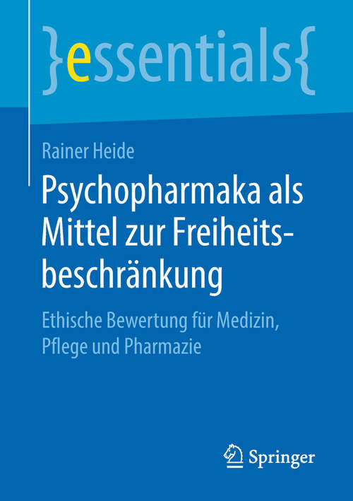 Book cover of Psychopharmaka als Mittel zur Freiheitsbeschränkung: Ethische Bewertung für Medizin, Pflege und Pharmazie (essentials)
