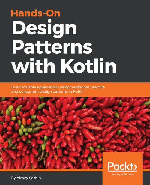 Book cover of Hands-On Design Patterns with Kotlin: Build scalable applications using traditional, reactive, and concurrent design patterns in Kotlin