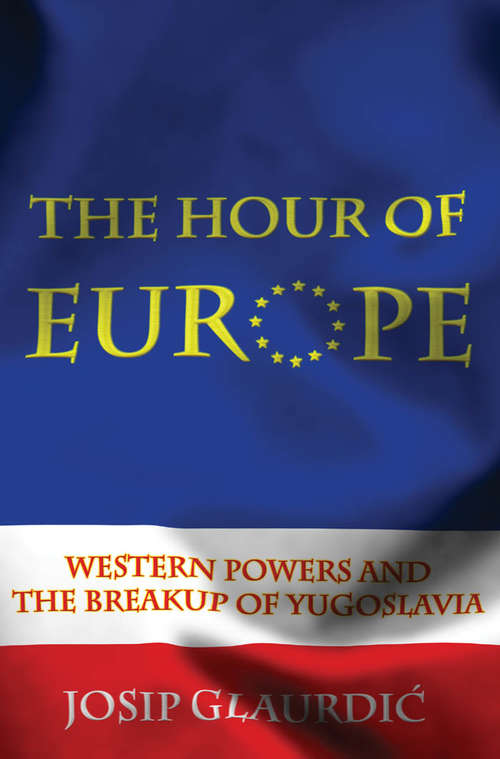 Book cover of The Hour of Europe: Western Powers and the Breakup of Yugoslavia