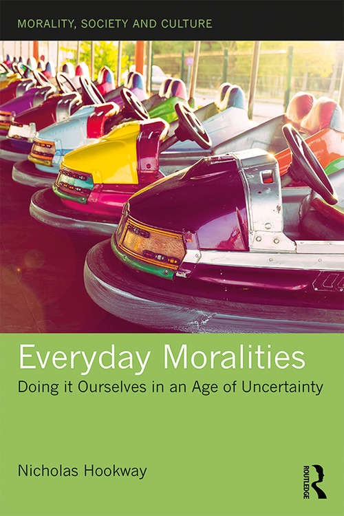 Everyday Moralities: Doing it Ourselves in an Age of Uncertainty (Morality, Society and Culture)