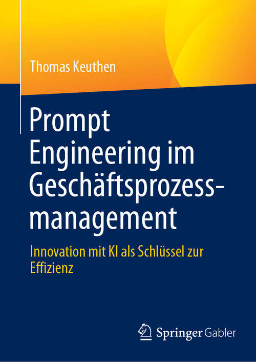 Book cover of Prompt Engineering im Geschäftsprozessmanagement: Innovation mit KI als Schlüssel zur Effizienz