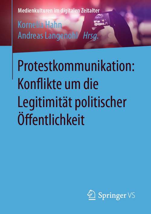 Book cover of Protestkommunikation: Konflikte um die Legitimität politischer Öffentlichkeit (1. Aufl. 2021) (Medienkulturen im digitalen Zeitalter)
