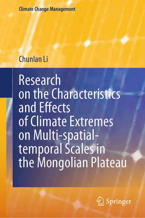 Book cover of Research on the Characteristics and Effects of Climate Extremes on Multi-spatial-temporal Scales in the Mongolian Plateau (2024) (Climate Change Management)