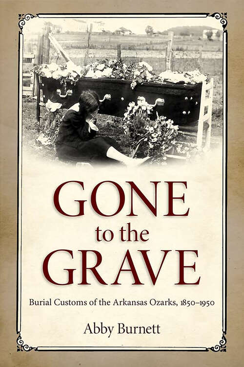 Book cover of Gone to the Grave: Burial Customs of the Arkansas Ozarks, 1850-1950 (EPUB Single)