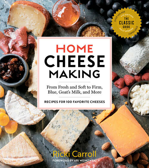Book cover of Home Cheese Making, 4th Edition: From Fresh and Soft to Firm, Blue, Goat’s Milk, and More; Recipes for 100 Favorite Cheeses
