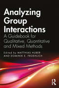 Analyzing Group Interactions: A Guidebook for Qualitative, Quantitative and Mixed Methods