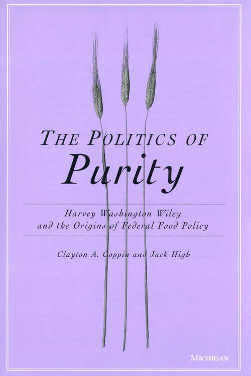 Book cover of The Politics of Purity: Harvey Washington Wiley and the Origins of Federal Food Policy