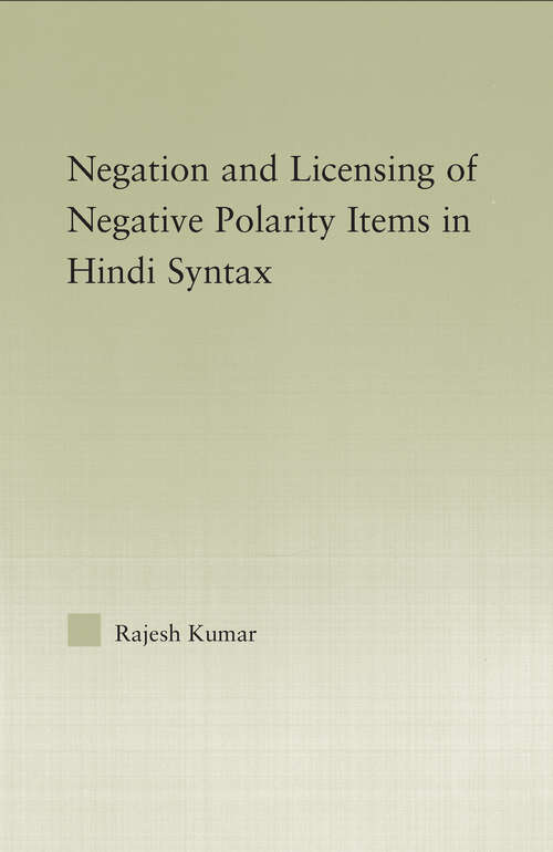 The Syntax of Negation and the Licensing of Negative Polarity Items in Hindi (Outstanding Dissertations in Linguistics)