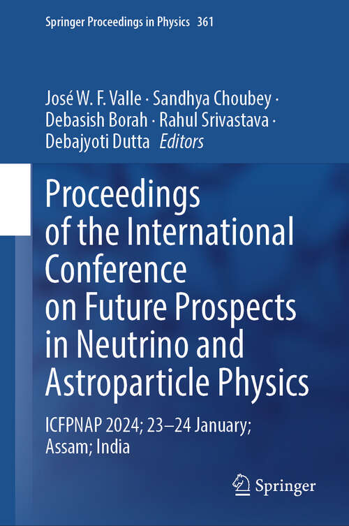 Book cover of Proceedings of the International Conference on Future Prospects in Neutrino and Astroparticle Physics: ICFPNAP 2024; 23–24 January; Assam; India (Springer Proceedings in Physics #361)