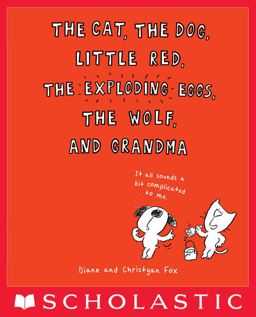 Book cover of The Cat, the Dog, Little Red, the Exploding Eggs, the Wolf, and Grandma