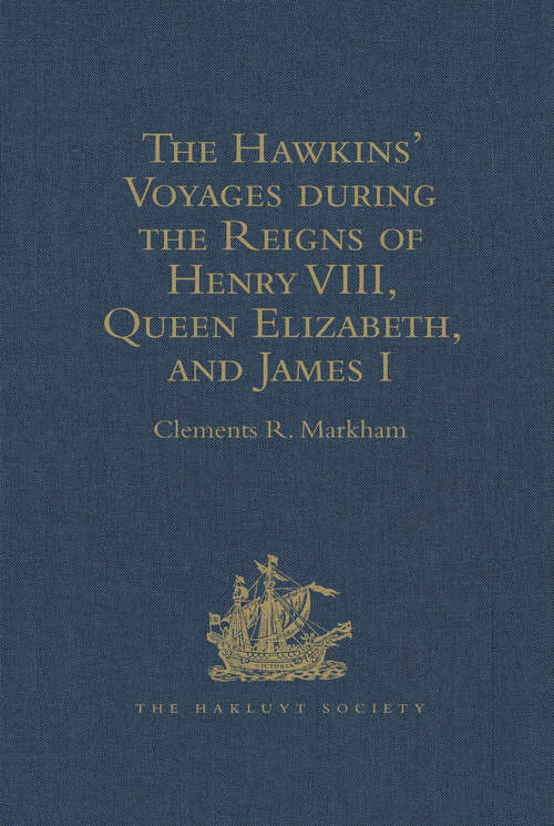 Book cover of The Hawkins' Voyages during the Reigns of Henry VIII, Queen Elizabeth, and James I (Hakluyt Society, First Series #57)