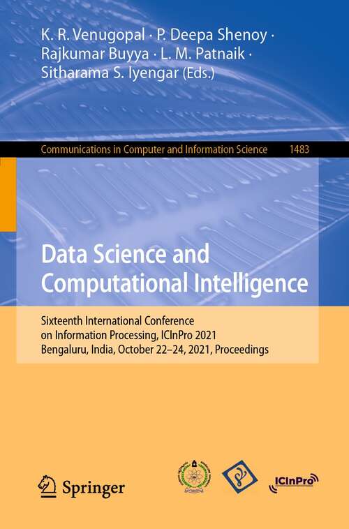 Data Science and Computational Intelligence: Sixteenth International Conference on Information Processing, ICInPro 2021, Bengaluru, India, October 22–24, 2021, Proceedings (Communications in Computer and Information Science #1483)