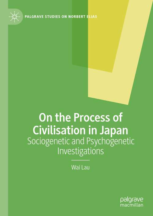 On the Process of Civilisation in Japan: Sociogenetic and Psychogenetic Investigations (Palgrave Studies on Norbert Elias)