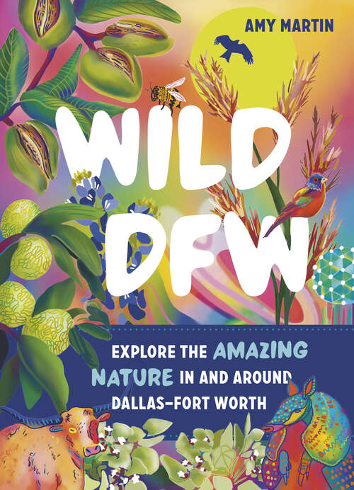 Book cover of Wild DFW: Explore the Amazing Nature In and Around Dallas–Fort Worth (Wild Ser.)