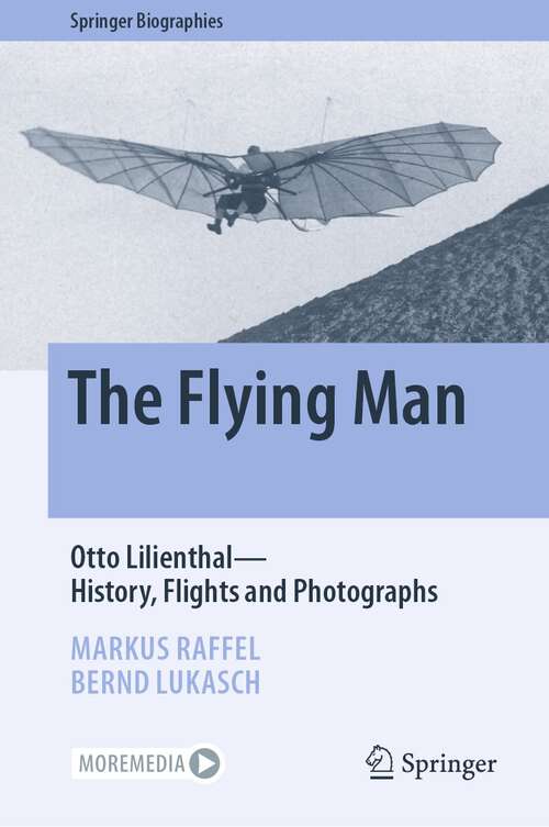 Book cover of The Flying Man: Otto Lilienthal—History, Flights and Photographs (1st ed. 2022) (Springer Biographies)