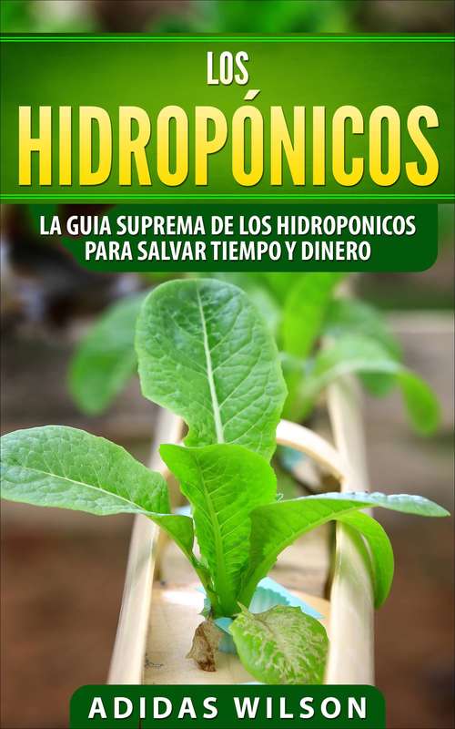 Book cover of Los hidropónicos: La guia suprema de los hidroponicos para salvar tiempo y dinero