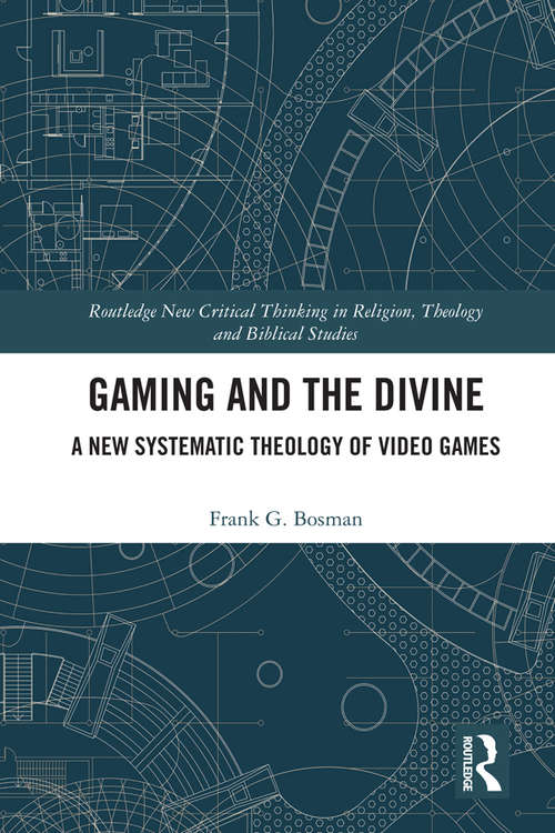 Book cover of Gaming and the Divine: A New Systematic Theology of Video Games (Routledge New Critical Thinking in Religion, Theology and Biblical Studies)