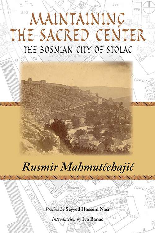 Book cover of Maintaining the Sacred Center: The Bosnian City of Stolac