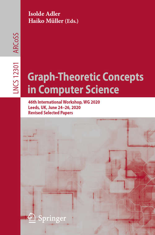 Book cover of Graph-Theoretic Concepts in Computer Science: 46th International Workshop, WG 2020, Leeds, UK, June 24–26, 2020, Revised Selected Papers (1st ed. 2020) (Lecture Notes in Computer Science #12301)