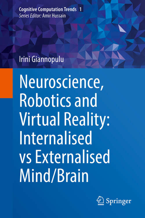 Book cover of Neuroscience, Robotics and Virtual Reality: Internalized Vs Externalized Mind/brain (1st ed. 2018) (Cognitive Computation Trends #1)