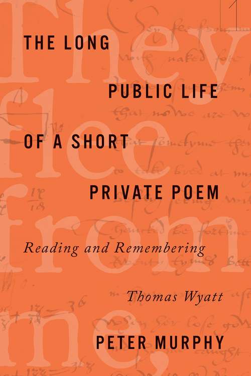 Book cover of The Long Public Life of a Short Private Poem: Reading and Remembering Thomas Wyatt (Square One: First-Order Questions in the Humanities)