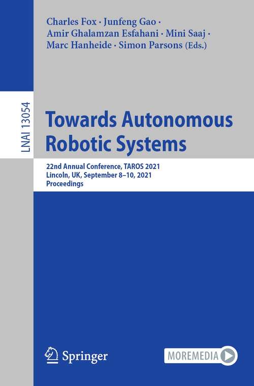 Towards Autonomous Robotic Systems: 22nd Annual Conference, TAROS 2021, Lincoln, UK, September 8–10, 2021, Proceedings (Lecture Notes in Computer Science #13054)