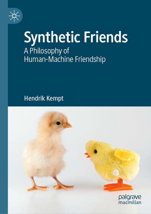 Book cover of Synthetic Friends: A Philosophy of Human-Machine Friendship (1st ed. 2022)