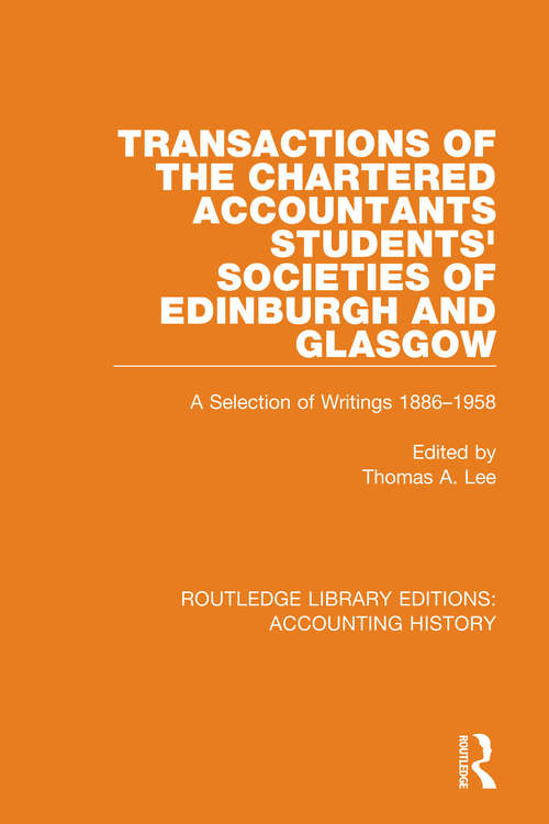Transactions of the Chartered Accountants Students' Societies of Edinburgh and Glasgow: A Selection of Writings 1886-1958 (Routledge Library Editions: Accounting History #42)