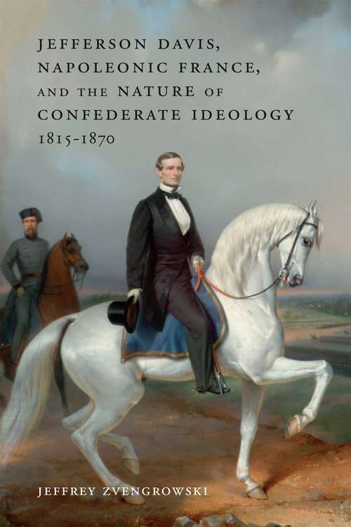 Book cover of Jefferson Davis, Napoleonic France, and the Nature of Confederate Ideology, 1815-1870