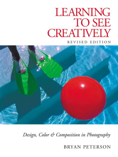 Learning to See Creatively: Design, Color and Composition in Photography (Revised Edition)