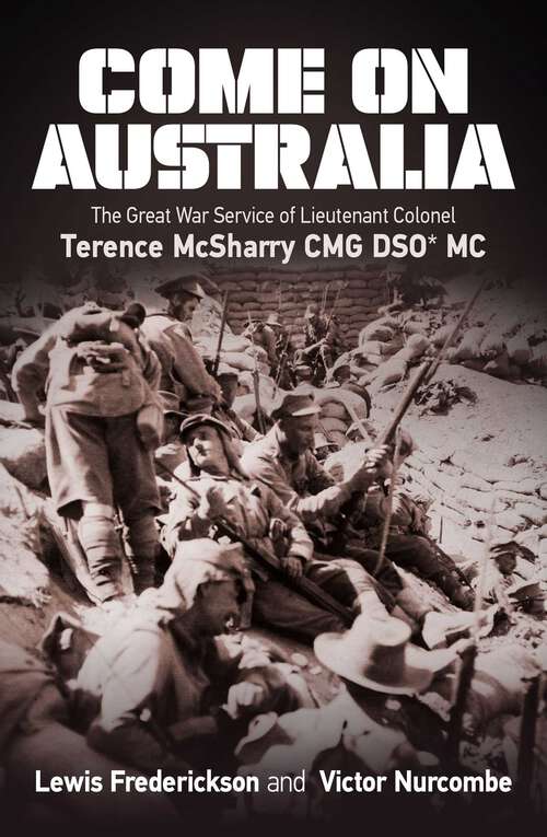 Book cover of Come On Australia: The Great War Service of Lieutenant Colonel Terence McSharry CMG DSO MC