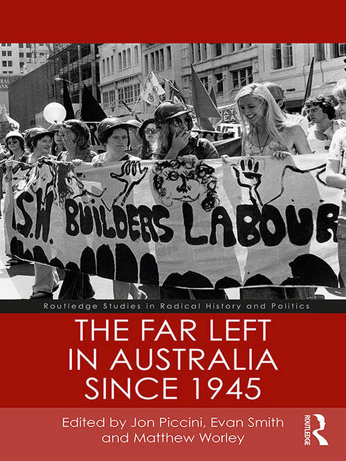 The Far Left in Australia since 1945 (Routledge Studies in Radical History and Politics)