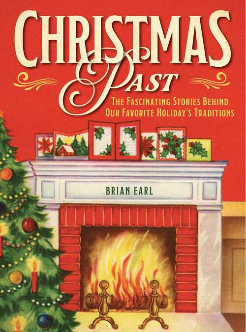 Book cover of Christmas Past: The Fascinating Stories Behind Our Favorite Holiday's Traditions