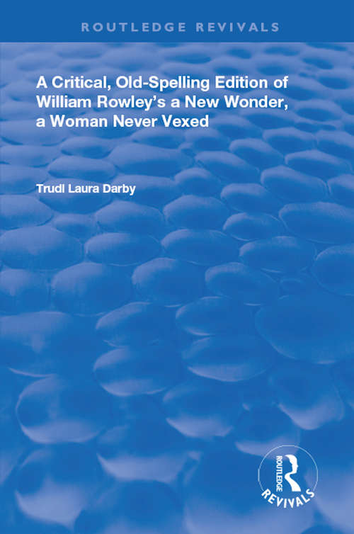 Book cover of A Critical, Old-Spelling Edition of William Rowley's A New Wonder, A Woman Never Vexed (Routledge Revivals)