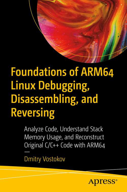 Book cover of Foundations of ARM64 Linux Debugging, Disassembling, and Reversing: Analyze Code, Understand Stack Memory Usage, and Reconstruct Original C/C++ Code with ARM64