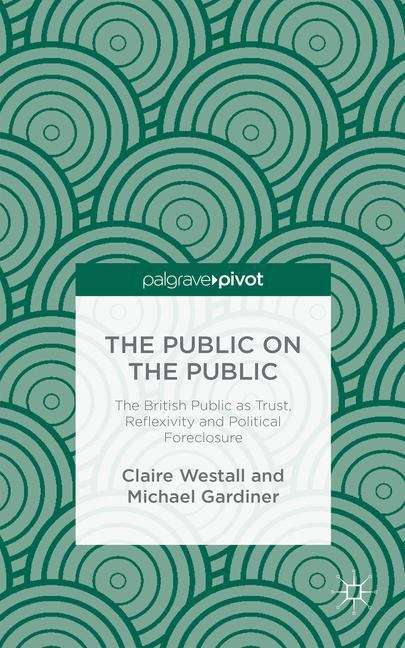 Book cover of The Public on the Public: The British Public as  Trust, Reflexivity andPolitical Foreclosure