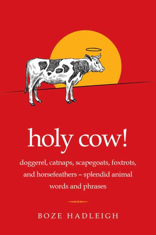 Book cover of Holy Cow!: Doggerel, Catnaps, Scapegoats, Foxtrots, and Horse Feathers?Splendid Animal Words and Phrases