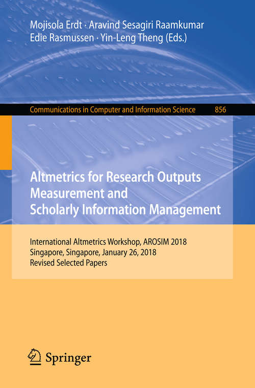 Altmetrics for Research Outputs Measurement and Scholarly Information Management: International Altmetrics Workshop, AROSIM 2018, Singapore, Singapore, January 26, 2018, Revised Selected Papers (Communications in Computer and Information Science #856)