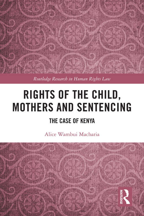 Book cover of Rights of the Child, Mothers and Sentencing: The Case of Kenya (Routledge Research in Human Rights Law)
