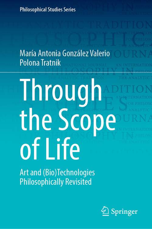 Book cover of Through the Scope of Life: Art and (Bio)Technologies Philosophically Revisited (1st ed. 2023) (Philosophical Studies Series #153)
