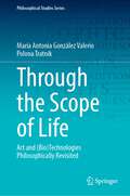 Through the Scope of Life: Art and (Bio)Technologies Philosophically Revisited (Philosophical Studies Series #153)